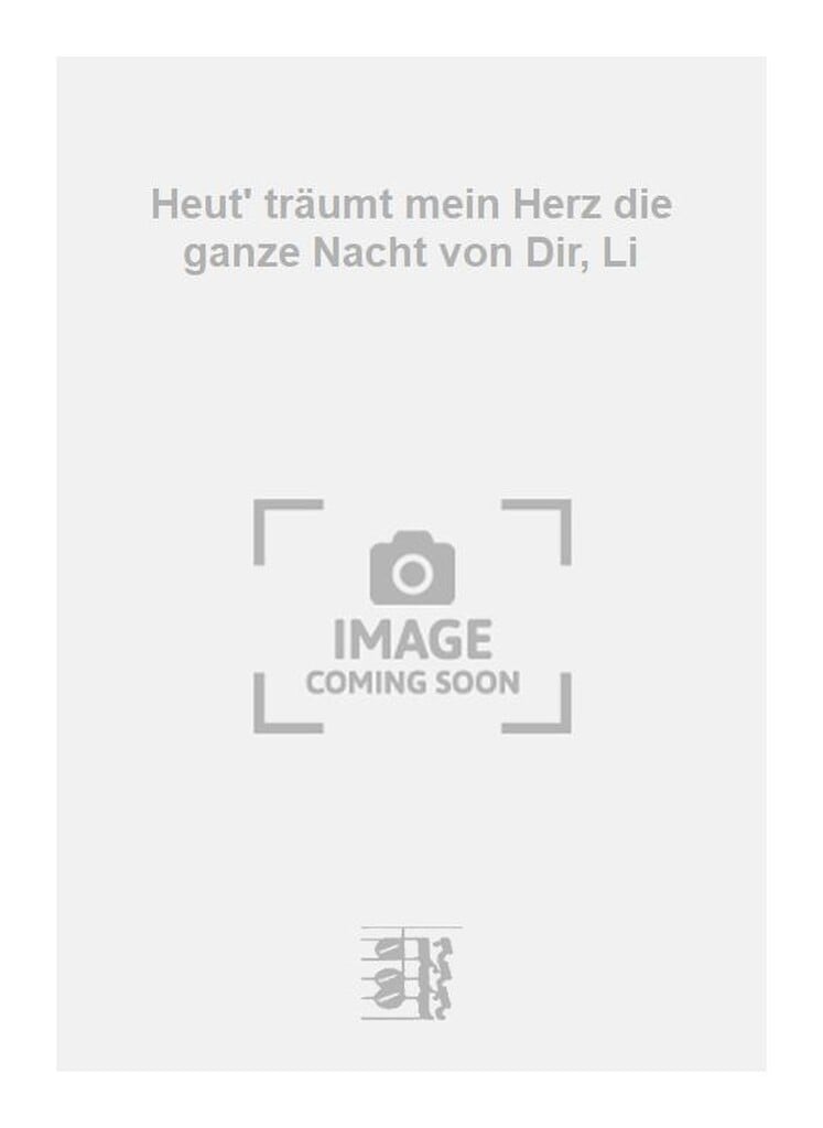 Heut' träumt mein Herz die ganze Nacht von Dir, Li